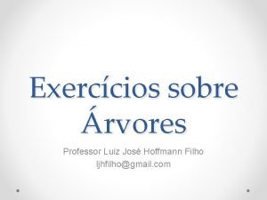 Exerccios sobre rvores Professor Luiz Jos Hoffmann Filho