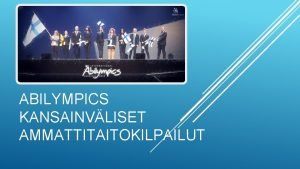 ABILYMPICS KANSAINVLISET AMMATTITAITOKILPAILUT International Abilympicskilpailu on erityist tukea