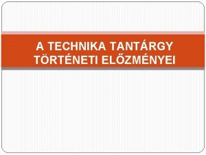 A TECHNIKA TANTRGY TRTNETI ELZMNYEI A munkra nevels