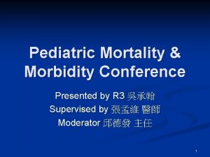 Pediatric Mortality Morbidity Conference Presented by R 3