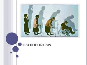 OSTEOPOROSIS WHAT IS OSTEOPOROSIS Osteoporosis is a disease