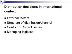 Distribution decisions in international context External factors n