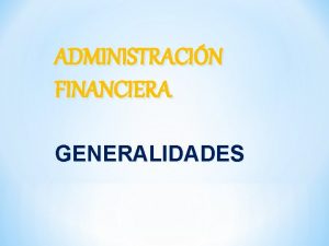 ADMINISTRACIN FINANCIERA GENERALIDADES Administracin Financiera Definicin de finanzas