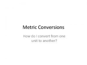 Metric Conversions How do I convert from one