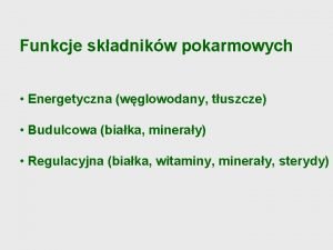 Funkcje skadnikw pokarmowych Energetyczna wglowodany tuszcze Budulcowa biaka