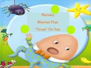 Nursery Rhymes That Grow On You There Was