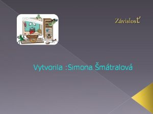 Zvislos Vytvorila Simona mtralov Zvislos Zvislosti je prejav