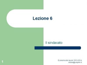 Lezione 6 Il sindacato 1 Economia del lavoro