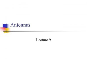 Antennas Lecture 9 Introduction n An antenna is