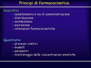 Principi di farmacocinetica Descrittivi assorbimento e vie di