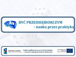 BY PRZEDSIBIORCZYM nauka przez praktyk Projekt wspfinansowany przez