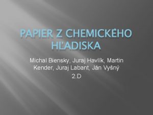 PAPIER Z CHEMICKHO HADISKA Michal Biensky Juraj Havlk