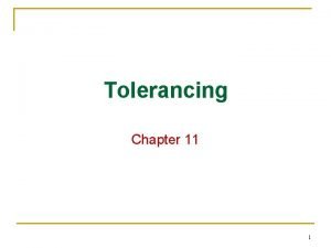 Tolerancing Chapter 11 1 Need for Tolerance n