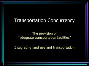 Transportation Concurrency The provision of adequate transportation facilities