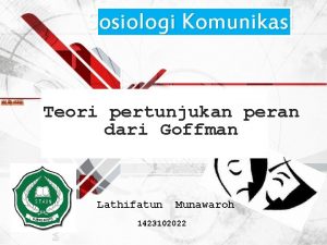 Sosiologi Komunikasi Teori pertunjukan peran dari Goffman Lathifatun