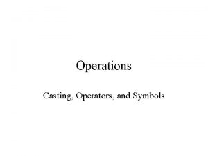 Operations Casting Operators and Symbols Casting Variables can