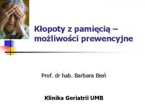 Kopoty z pamici moliwoci prewencyjne Prof dr hab