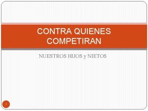 CONTRA QUIENES COMPETIRAN NUESTROS HIJOS y NIETOS 1