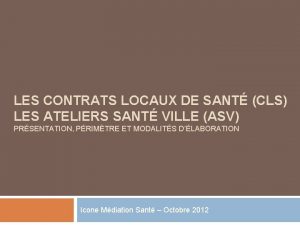 LES CONTRATS LOCAUX DE SANT CLS LES ATELIERS