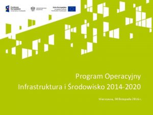 Program Operacyjny Infrastruktura i rodowisko 2014 2020 Warszawa