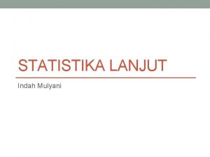 STATISTIKA LANJUT Indah Mulyani Deskriptif Mendeskripsikan sekumpulan data