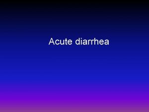 Acute diarrhea DIARRHEA DEFENITION o stool weight in