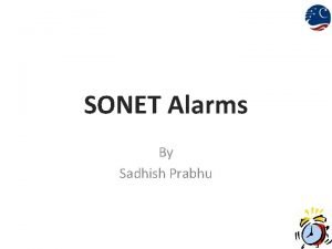 SONET Alarms By Sadhish Prabhu SONET frame structure