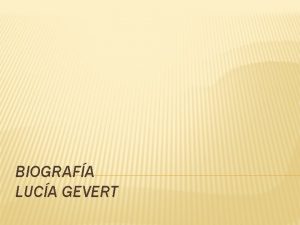 BIOGRAFA LUCA GEVERT LUCIA GEVERT Nacida en Santiago