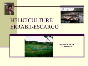 HELICICULTURE ERRABIIESCARGO UNE SOCIETE DE CONFIANCE Je me