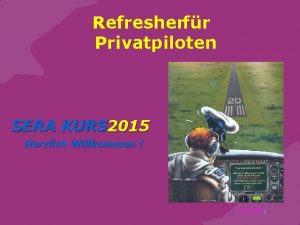 Refresherfr Privatpiloten SERA KURS 2015 Herzlich Willkommen Schmidt
