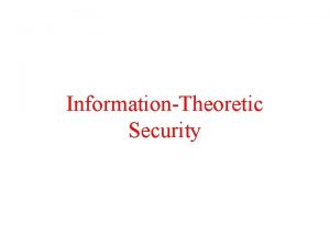 InformationTheoretic Security Overview Goal Obtain informationtheoretic security against