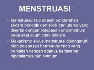 MENSTRUASI MenstruasiHaid adalah pendarahan secara periodik dan siklik