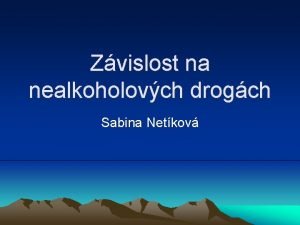 Zvislost na nealkoholovch drogch Sabina Netkov Psychoaktivn ltky