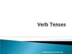 Verb Tenses Created by Janet Chan Yang Ying