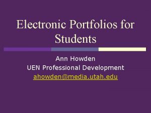 Electronic Portfolios for Students Ann Howden UEN Professional