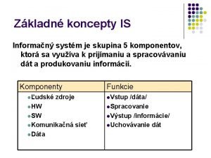 Zkladn koncepty IS Informan systm je skupina 5