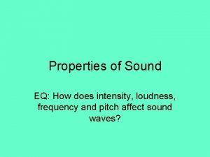 Properties of Sound EQ How does intensity loudness