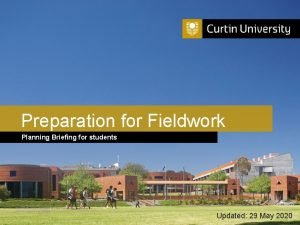 Preparation for Fieldwork Planning Briefing for students Curtin