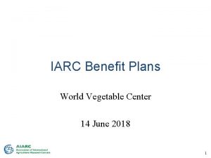 IARC Benefit Plans World Vegetable Center 14 June