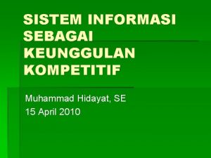 SISTEM INFORMASI SEBAGAI KEUNGGULAN KOMPETITIF Muhammad Hidayat SE