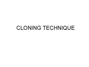 CLONING TECHNIQUE What is cloning Cloning is a