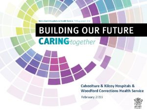 Caboolture Kilcoy Hospitals Woodford Corrections Health Service February