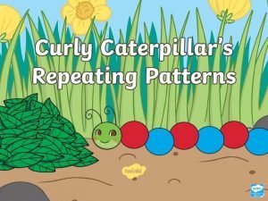 Curly Caterpillar likes to show repeating patterns Click
