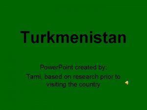 Turkmenistan Power Point created by Tami based on