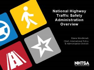 National Highway Traffic Safety Administration Overview Ezana Wondimneh