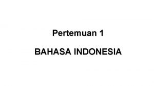 Pertemuan 1 BAHASA INDONESIA Matakuliah Bahasa Indonesia Jumlah