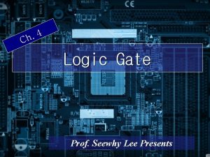 4 Ch Logic Gate Prof Seewhy Lee Presents