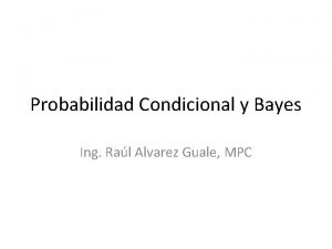 Probabilidad Condicional y Bayes Ing Ral Alvarez Guale