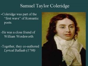 Samuel Taylor Coleridge Coleridge was part of the