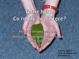 Gdzie byy Co robiy Twoje rce Mamy je